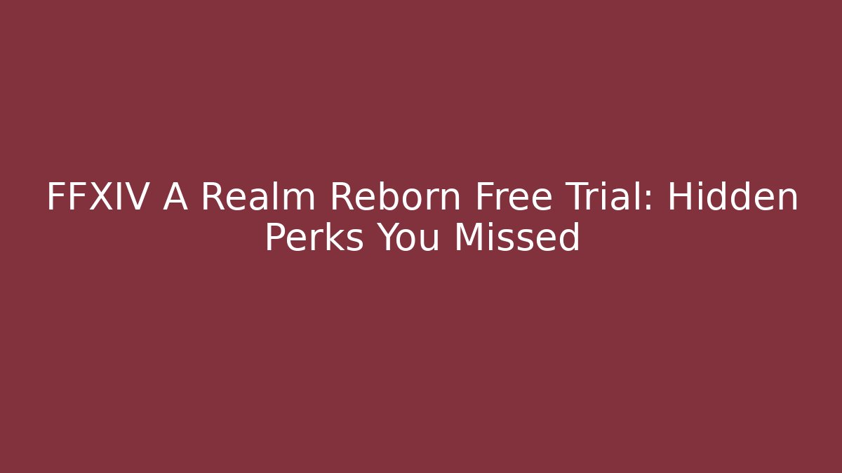 FFXIV A Realm Reborn Free Trial: Hidden Perks You Missed