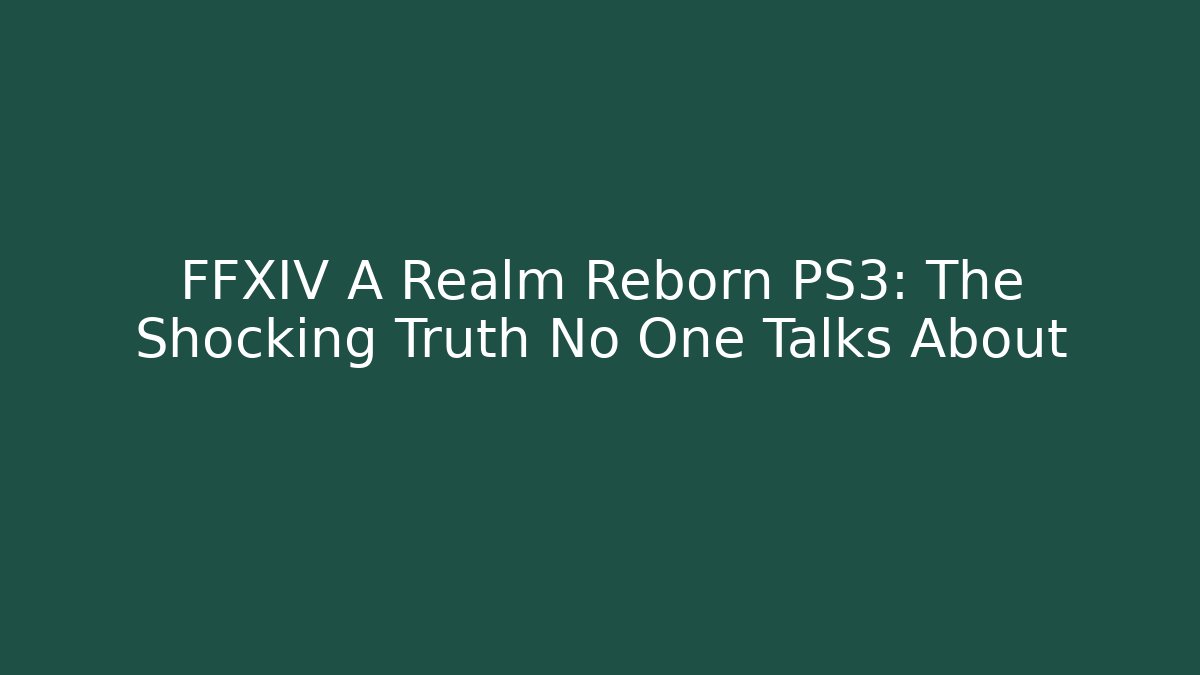 FFXIV A Realm Reborn PS3: The Shocking Truth No One Talks About
