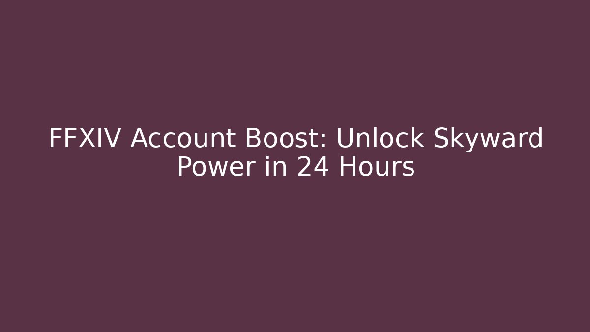 FFXIV Account Boost: Unlock Skyward Power in 24 Hours