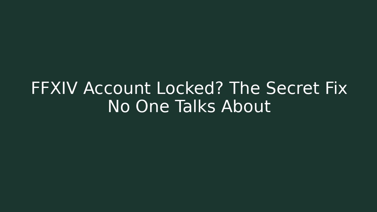 FFXIV Account Locked? The Secret Fix No One Talks About