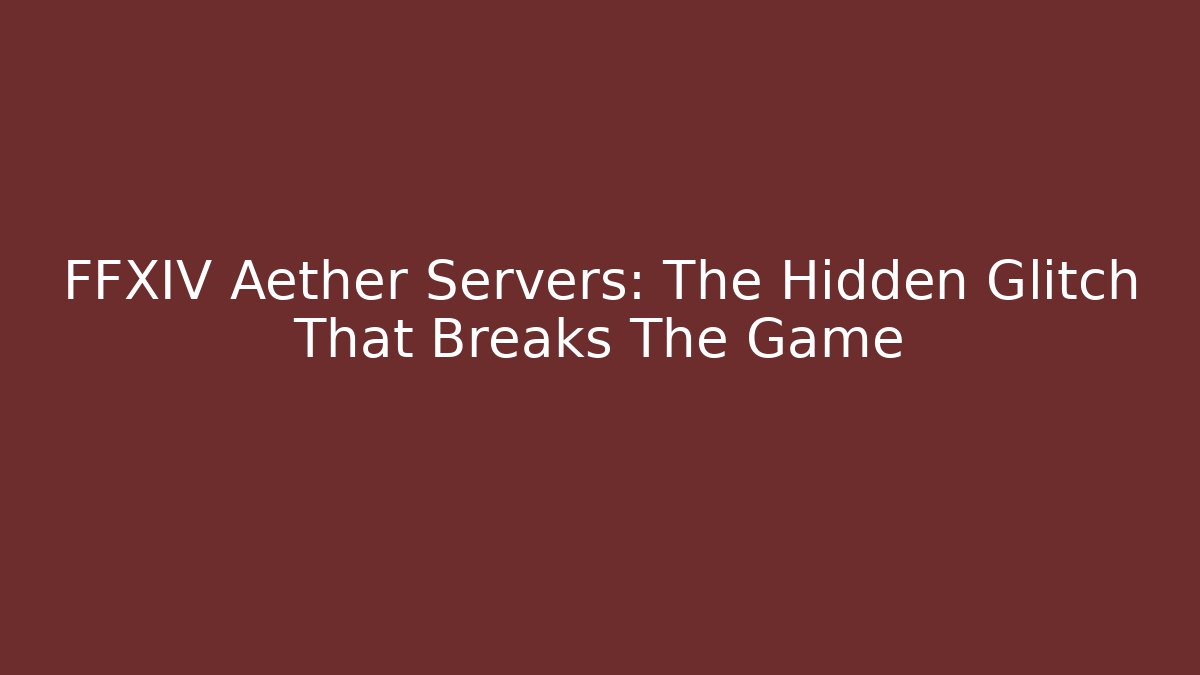 FFXIV Aether Servers: The Hidden Glitch That Breaks The Game - Critter Realm