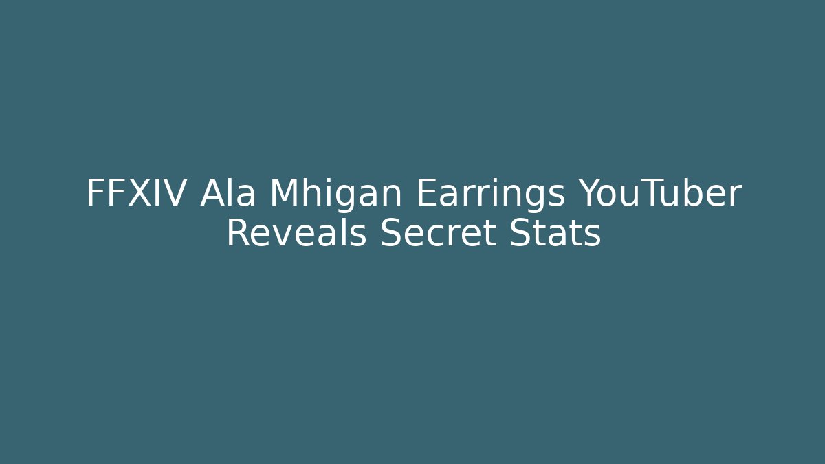 FFXIV Ala Mhigan Earrings YouTuber Reveals Secret Stats