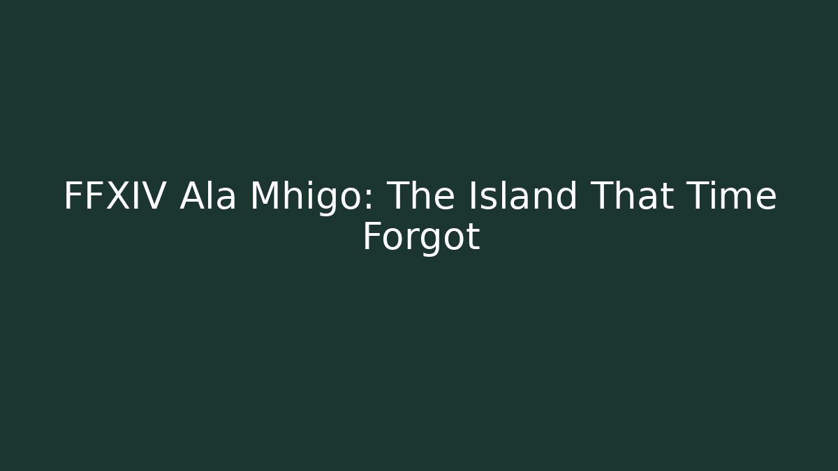 FFXIV Ala Mhigo: The Island That Time Forgot