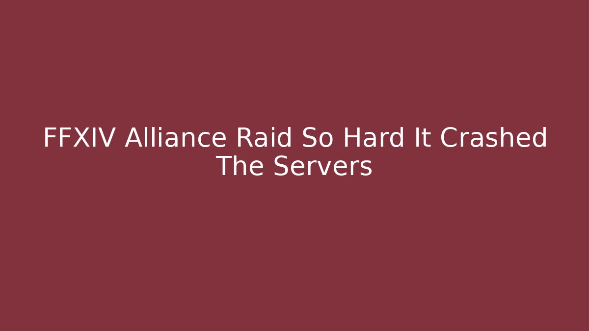 FFXIV Alliance Raid So Hard It Crashed The Servers