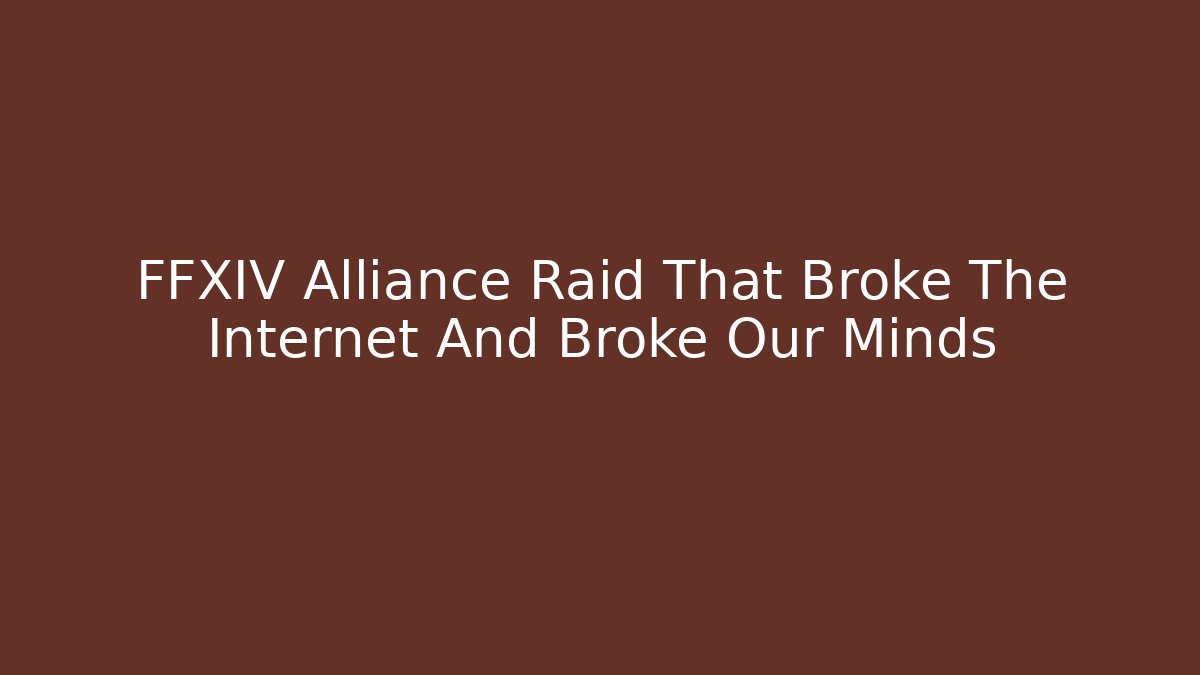 FFXIV Alliance Raid That Broke The Internet And Broke Our Minds