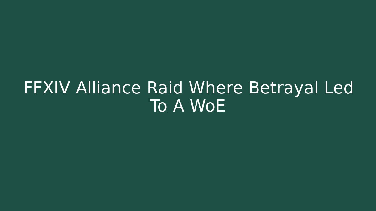 FFXIV Alliance Raid Where Betrayal Led To A WoE