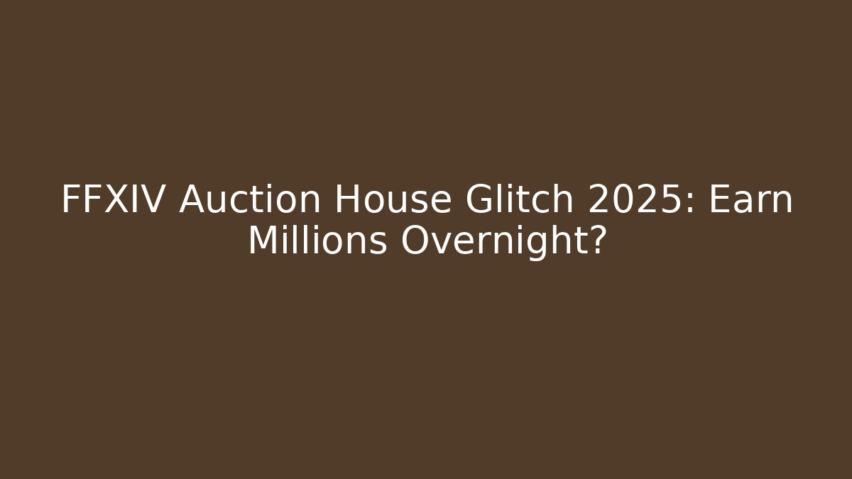 FFXIV Auction House Glitch 2025: Earn Millions Overnight?