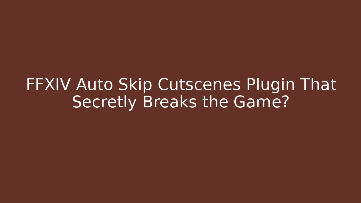 FFXIV Auto Skip Cutscenes Plugin That Secretly Breaks the Game?
