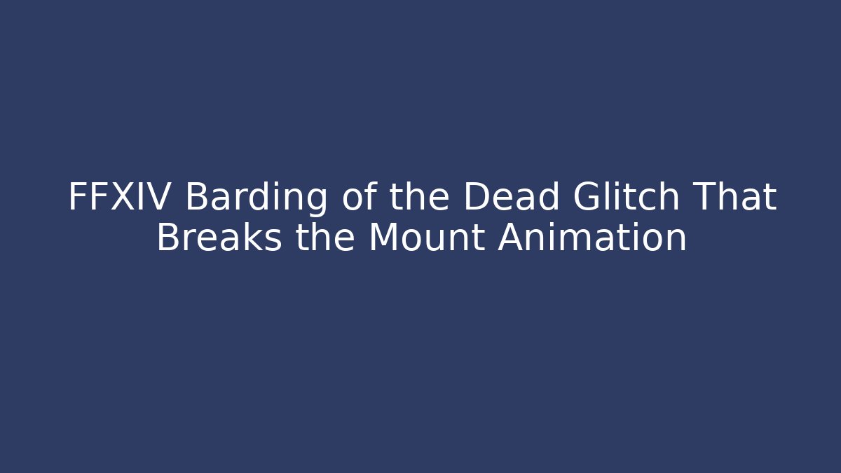 FFXIV Barding of the Dead Glitch That Breaks the Mount Animation