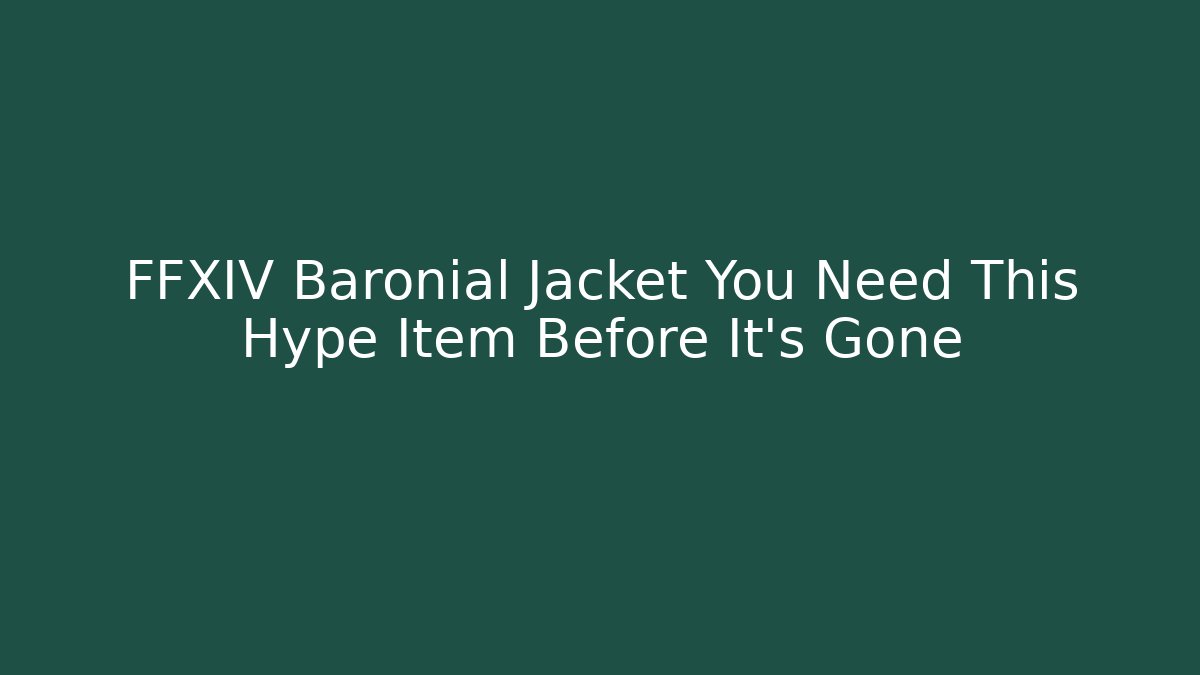 FFXIV Baronial Jacket You Need This Hype Item Before It’s Gone