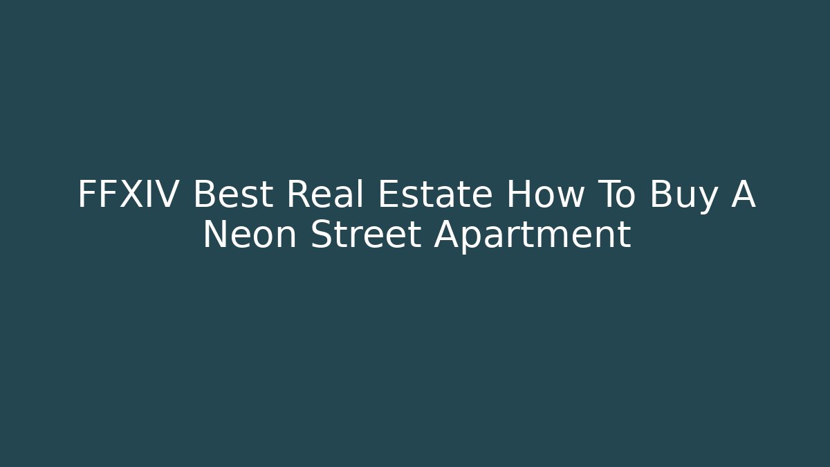 FFXIV Best Real Estate How To Buy A Neon Street Apartment