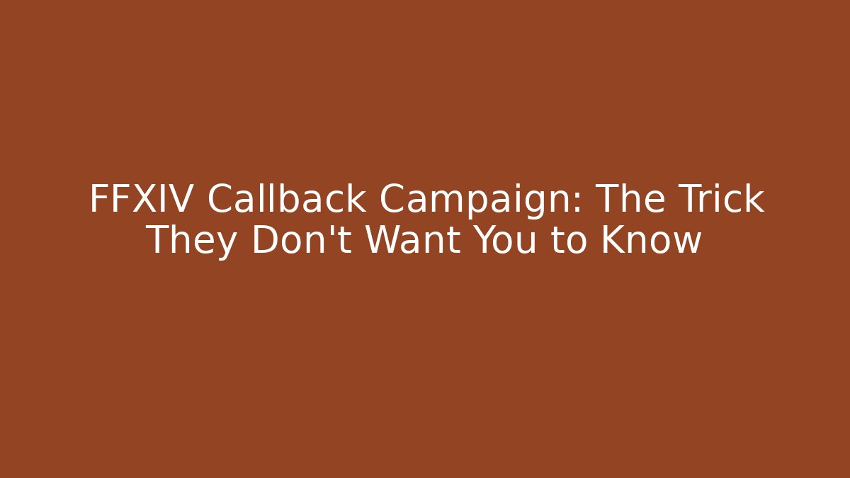 FFXIV Callback Campaign: The Trick They Don’t Want You to Know