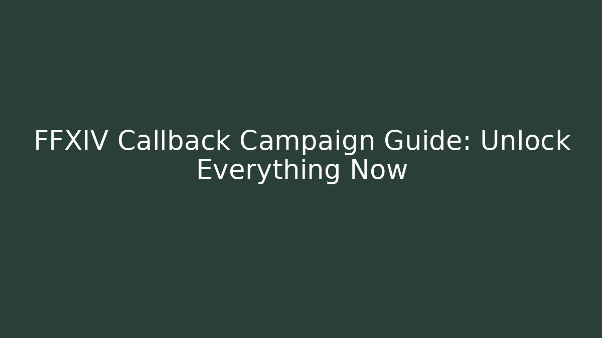 FFXIV Callback Campaign Guide: Unlock Everything Now - Critter Realm
