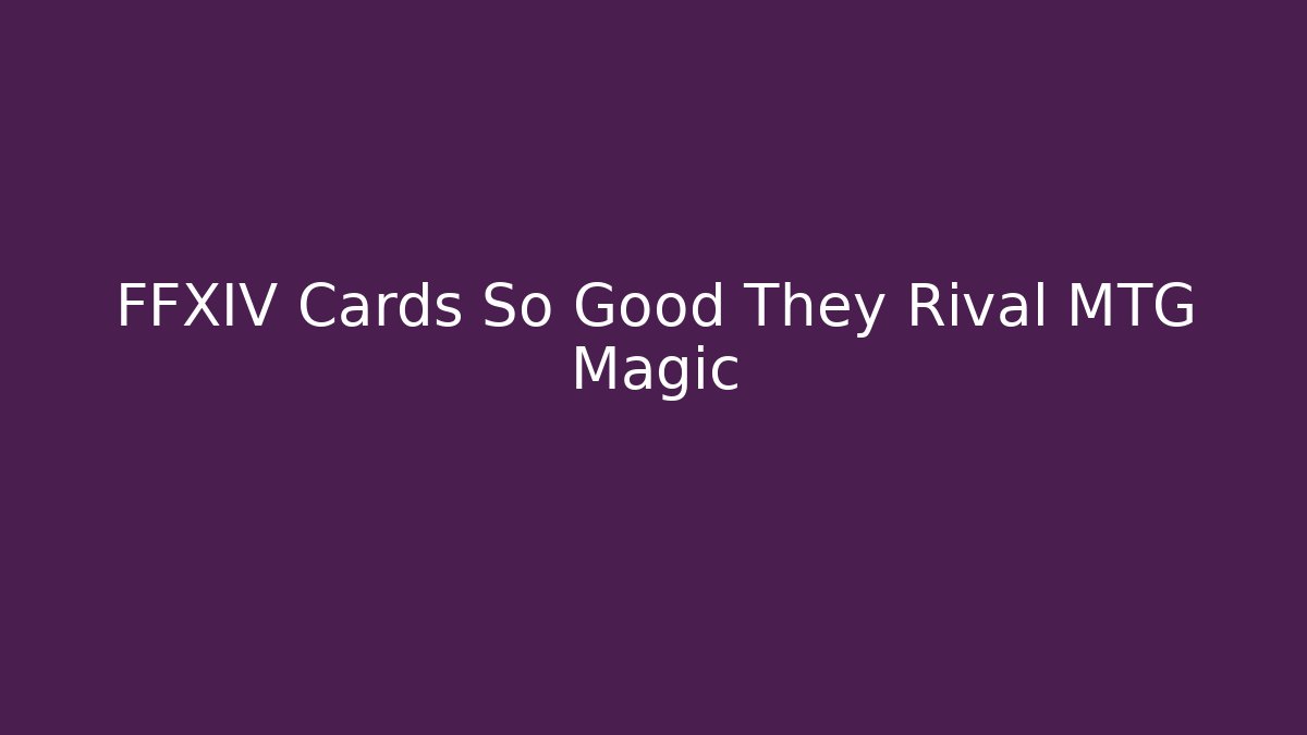 FFXIV Cards So Good They Rival MTG Magic