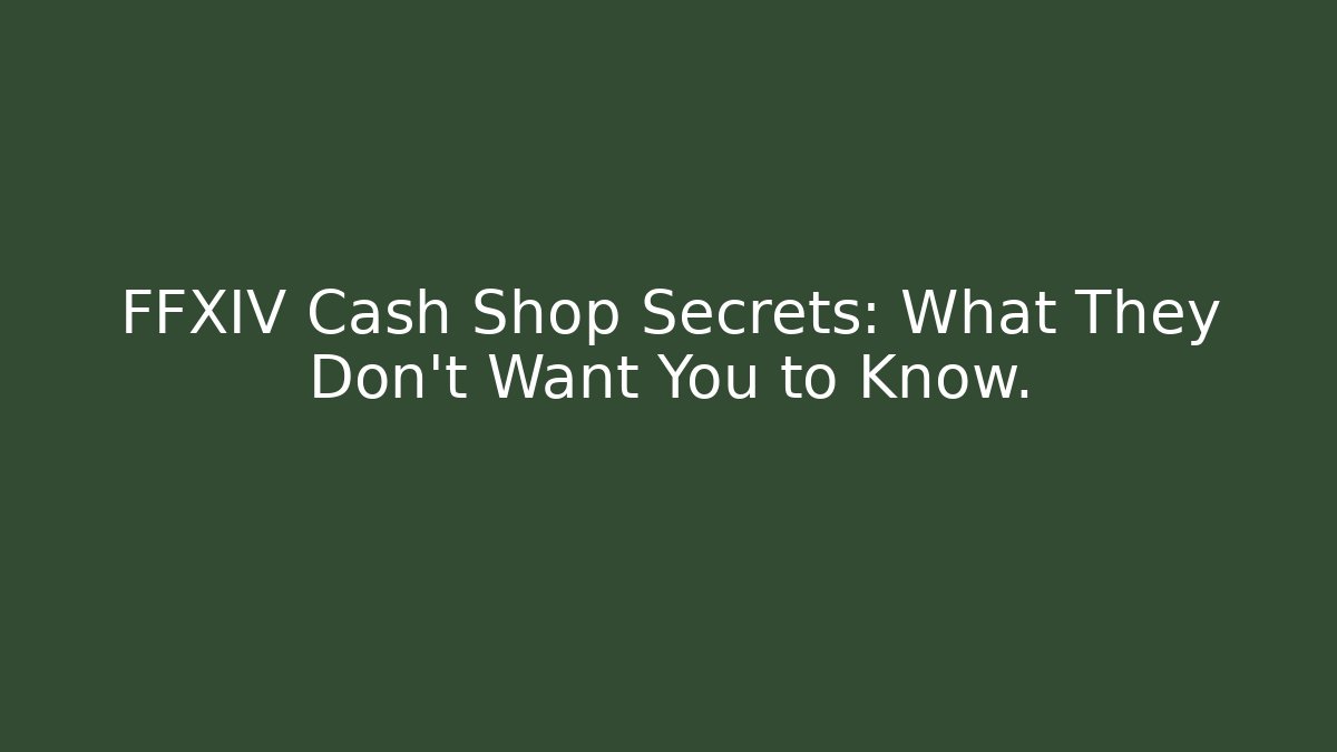 FFXIV Cash Shop Secrets: What They Don't Want You to Know.