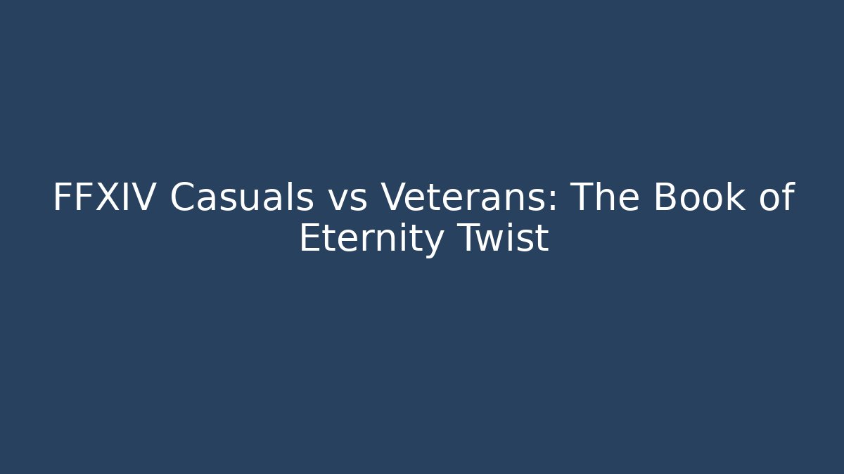 FFXIV Casuals vs Veterans: The Book of Eternity Twist