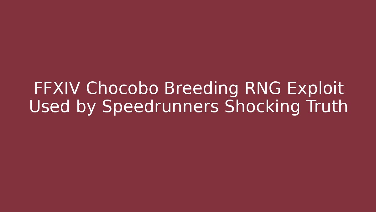 FFXIV Chocobo Breeding RNG Exploit Used by Speedrunners Shocking Truth
