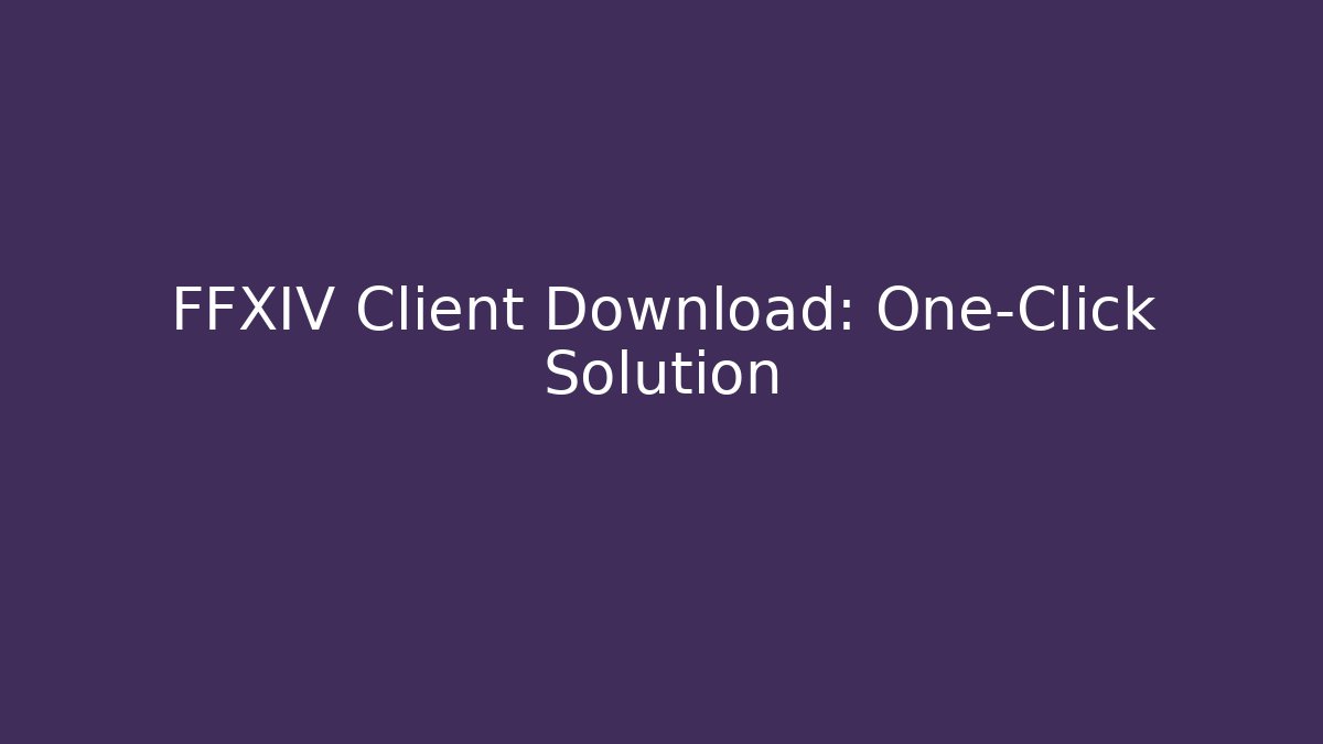 FFXIV Client Download: One-Click Solution