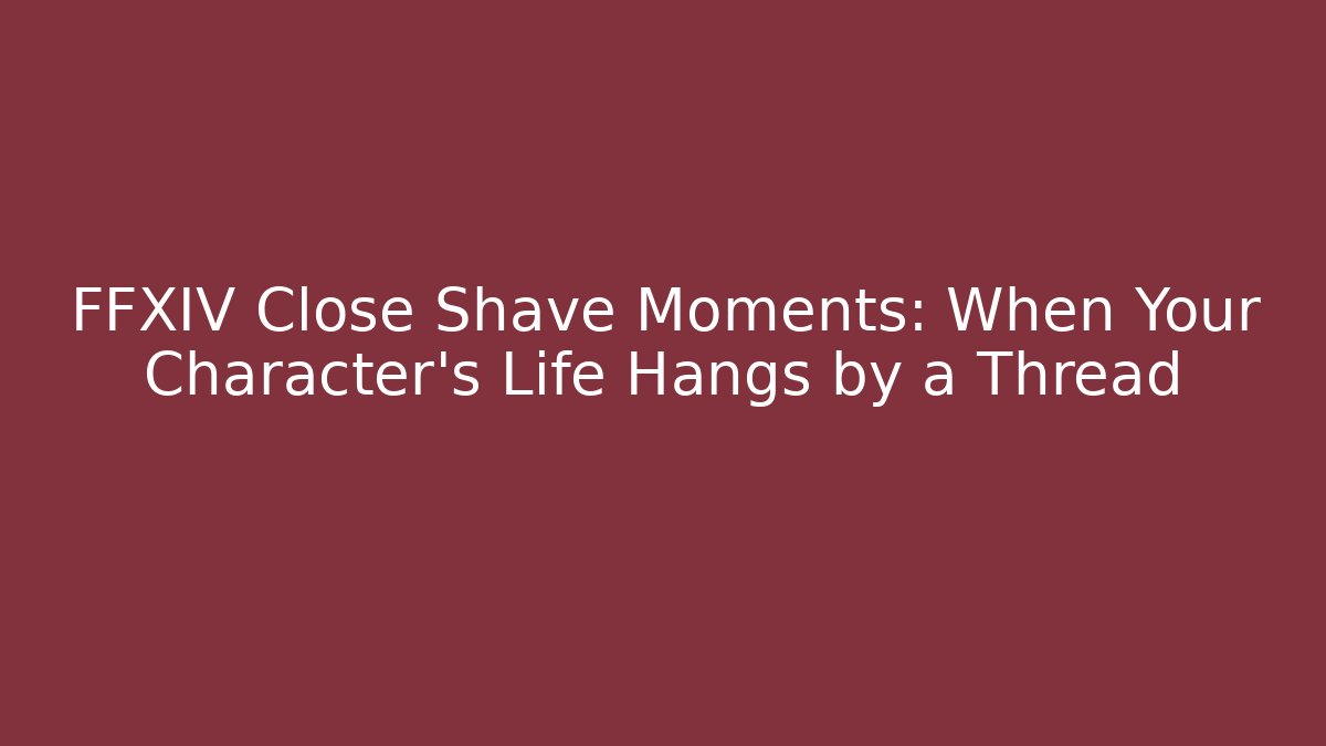 FFXIV Close Shave Moments: When Your Character's Life Hangs by a Thread