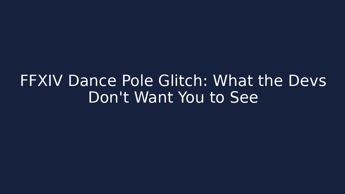 FFXIV Dance Pole Glitch: What the Devs Don’t Want You to See