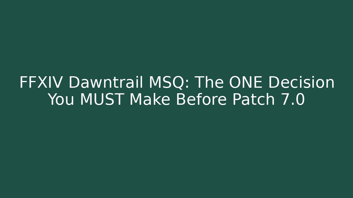 FFXIV Dawntrail MSQ: The ONE Decision You MUST Make Before Patch 7.0 - Critter Realm