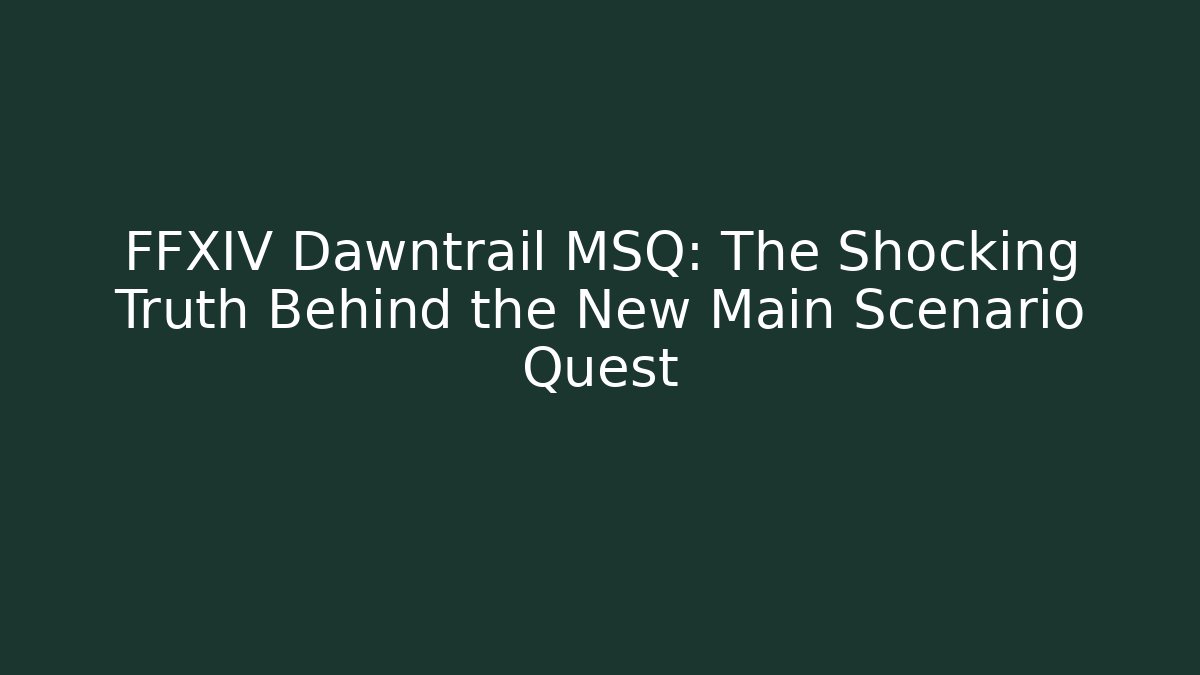 FFXIV Dawntrail MSQ: The Shocking Truth Behind the New Main Scenario Quest