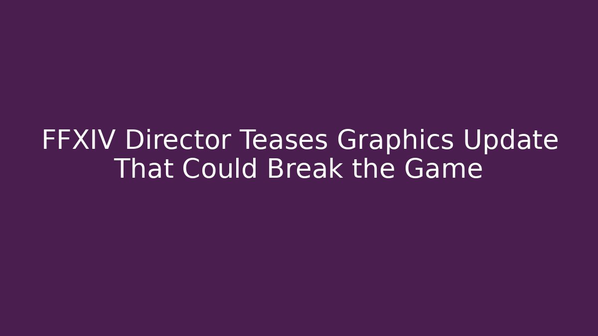 FFXIV Director Teases Graphics Update That Could Break the Game - Critter Realm
