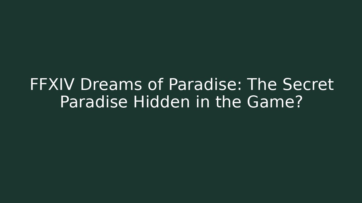 FFXIV Dreams of Paradise: The Secret Paradise Hidden in the Game?