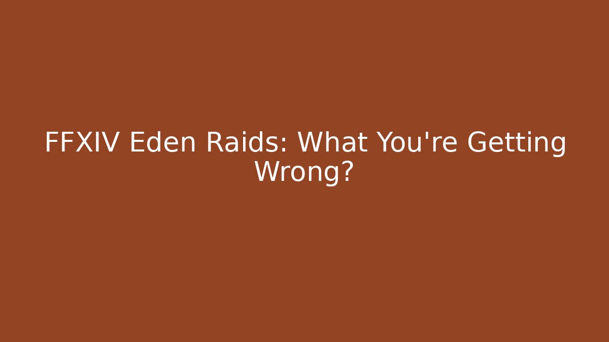 FFXIV Eden Raids: What You're Getting Wrong? - Critter Realm
