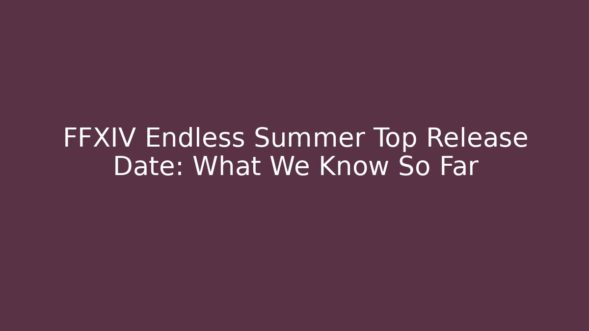 FFXIV Endless Summer Top Release Date: What We Know So Far