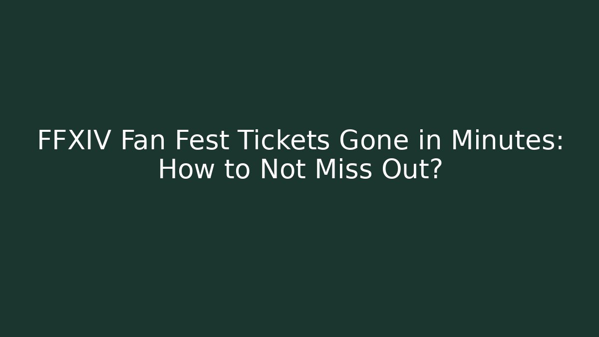 FFXIV Fan Fest Tickets Gone in Minutes: How to Not Miss Out?