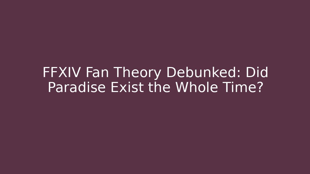 FFXIV Fan Theory Debunked: Did Paradise Exist the Whole Time?