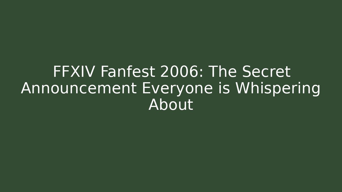FFXIV Fanfest 2006: The Secret Announcement Everyone is Whispering About