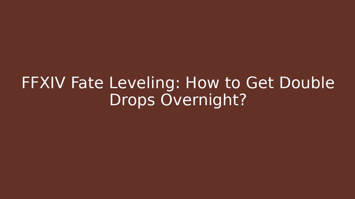 FFXIV Fate Leveling: How to Get Double Drops Overnight?
