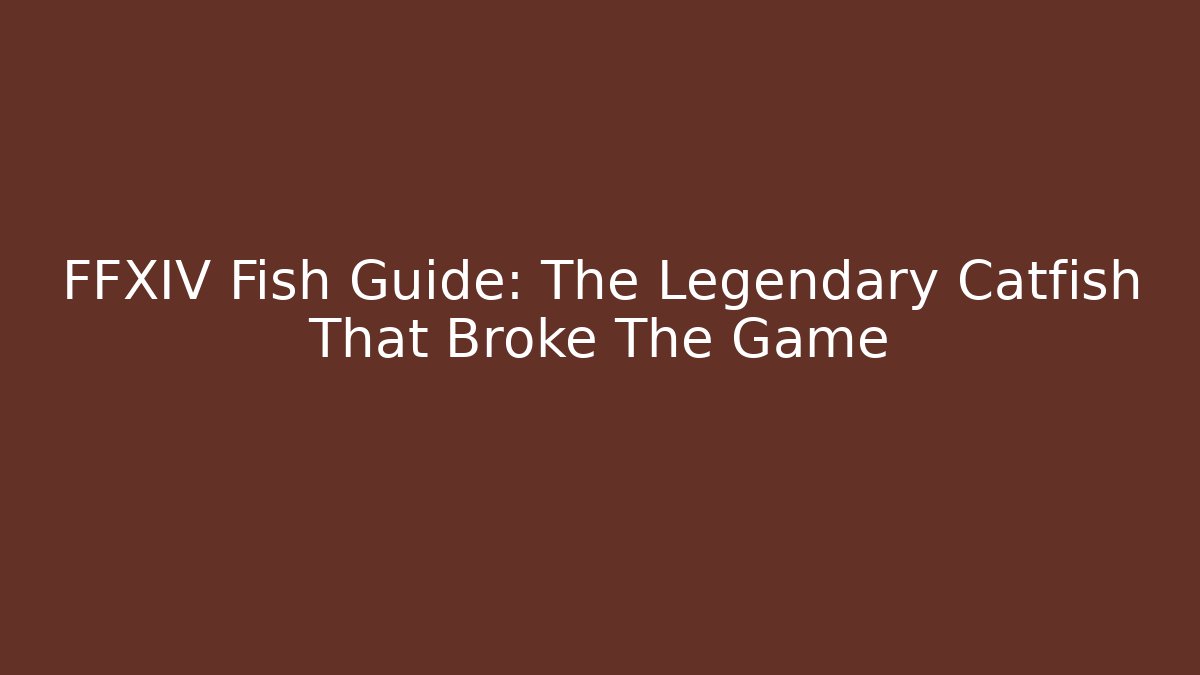 FFXIV Fish Guide: The Legendary Catfish That Broke The Game
