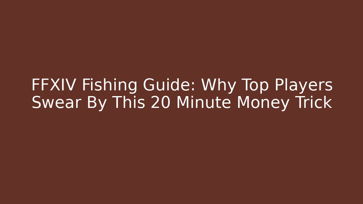 FFXIV Fishing Guide: Why Top Players Swear By This 20 Minute Money Trick