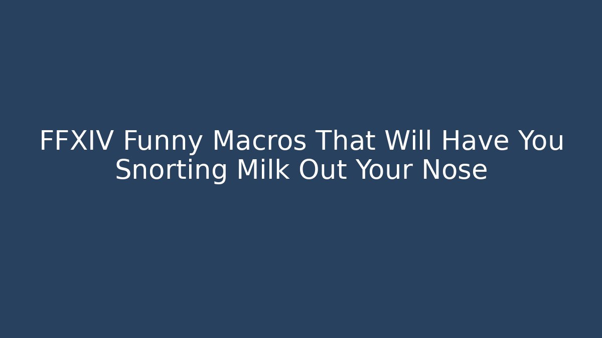 FFXIV Funny Macros That Will Have You Snorting Milk Out Your Nose