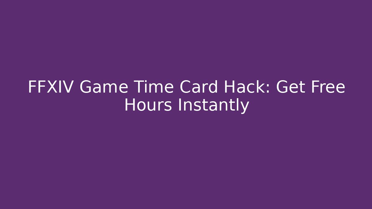 FFXIV Game Time Card Hack: Get Free Hours Instantly