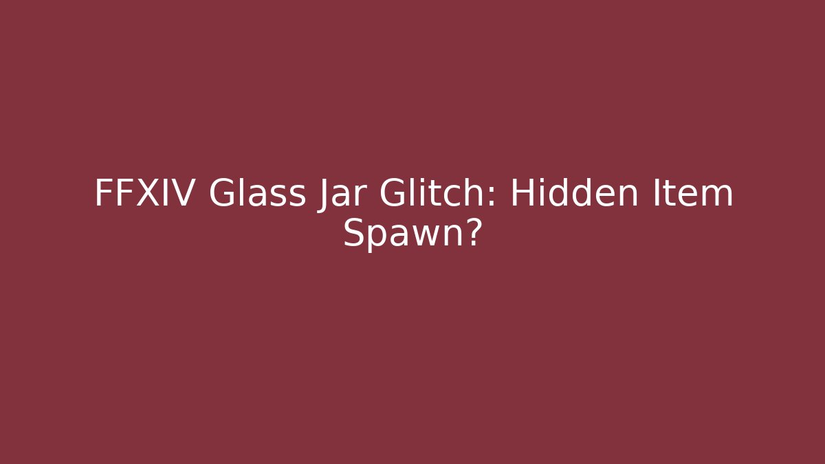 FFXIV Glass Jar Glitch: Hidden Item Spawn? - Critter Realm