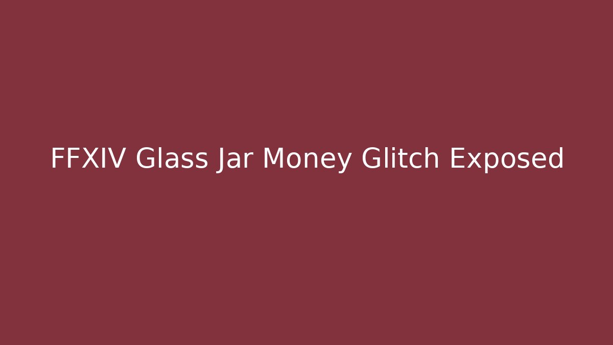 FFXIV Glass Jar Money Glitch Exposed