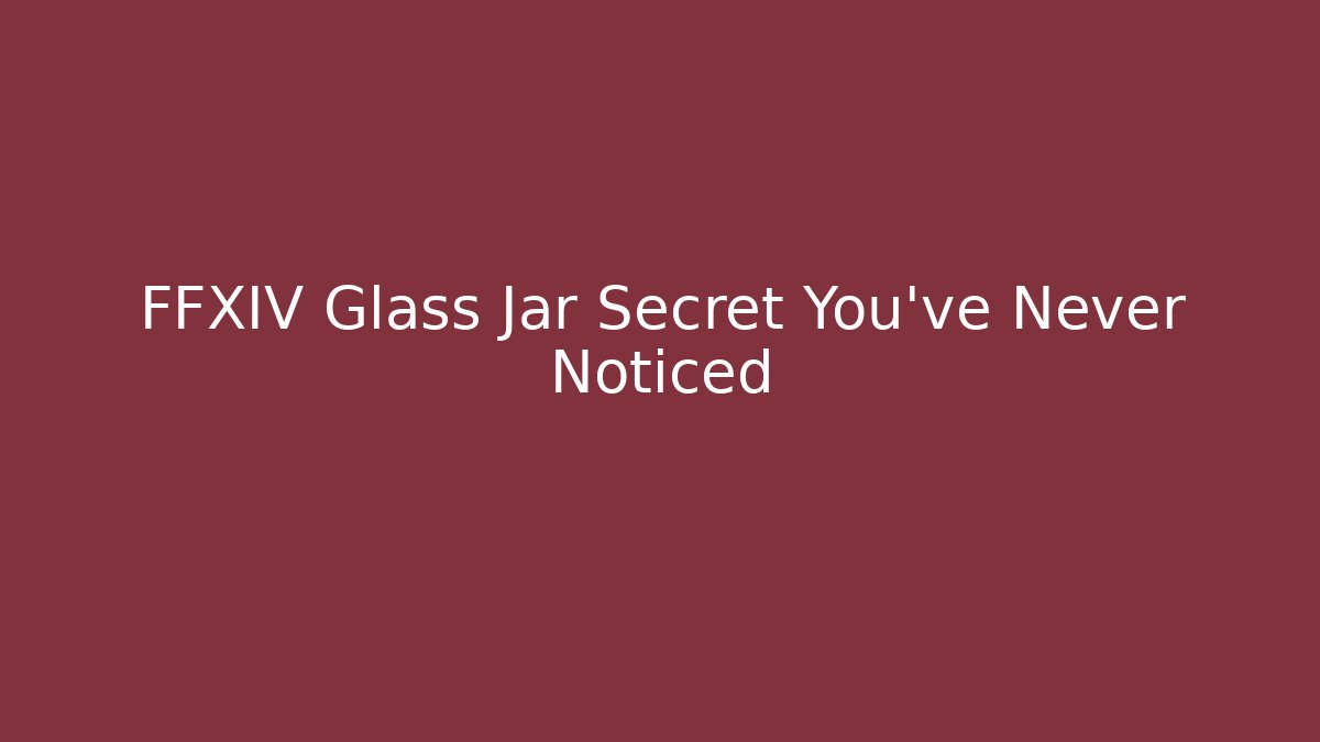 FFXIV Glass Jar Secret You’ve Never Noticed