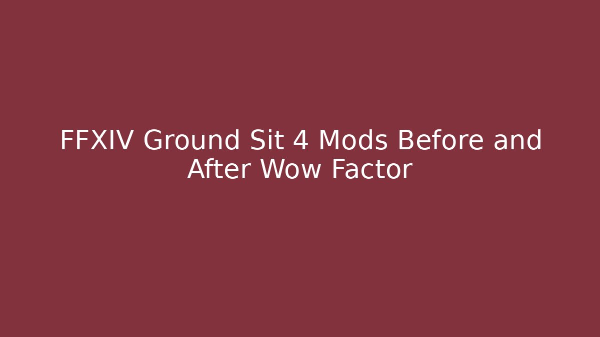 FFXIV Ground Sit 4 Mods Before and After Wow Factor