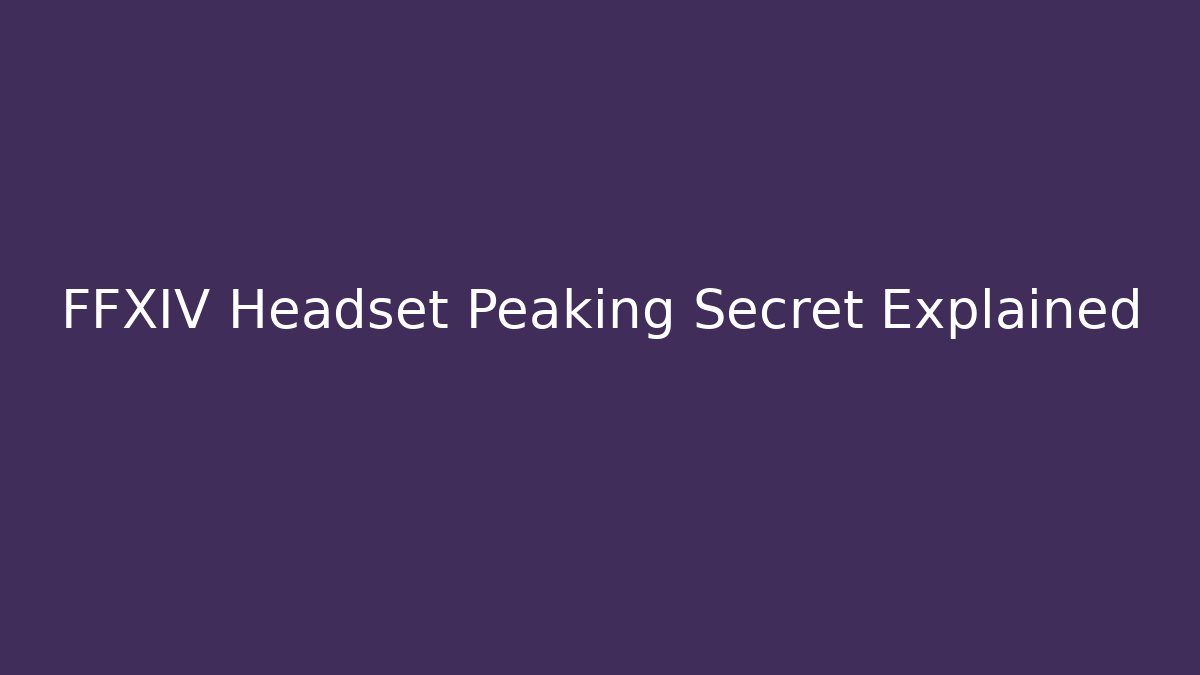 FFXIV Headset Peaking Secret Explained