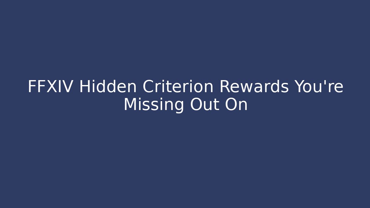 FFXIV Hidden Criterion Rewards You're Missing Out On