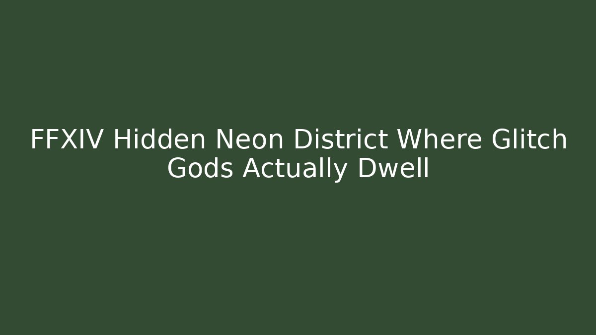 FFXIV Hidden Neon District Where Glitch Gods Actually Dwell