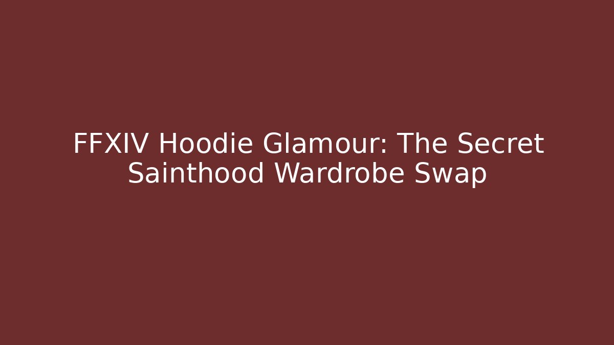 FFXIV Hoodie Glamour: The Secret Sainthood Wardrobe Swap