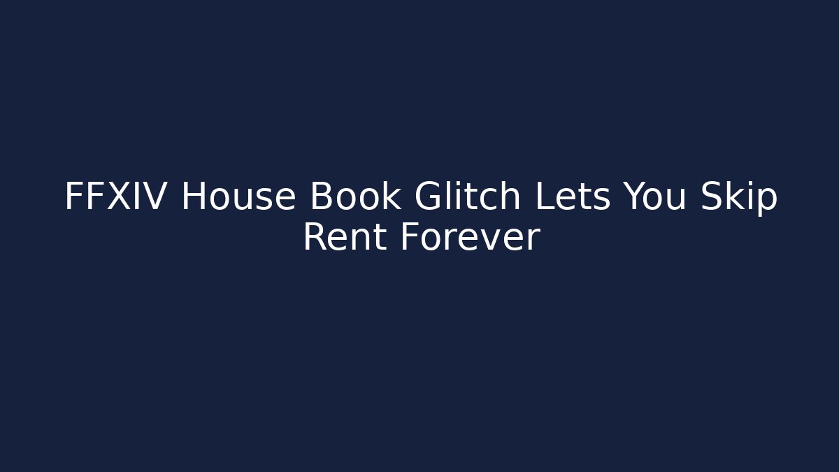 FFXIV House Book Glitch Lets You Skip Rent Forever