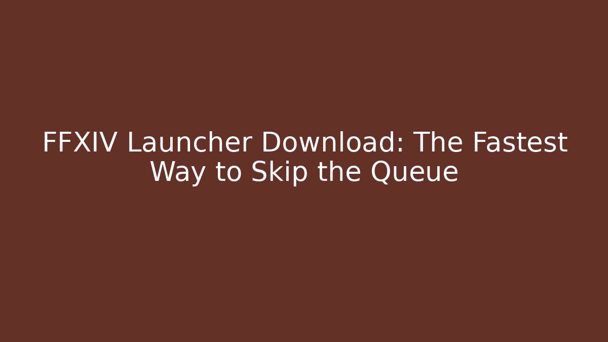 FFXIV Launcher Download: The Fastest Way to Skip the Queue - Critter Realm