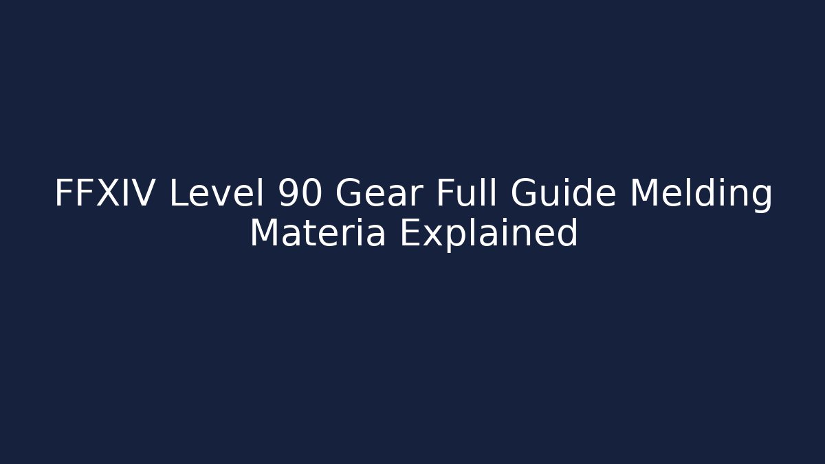 FFXIV Level 90 Gear Full Guide Melding Materia Explained