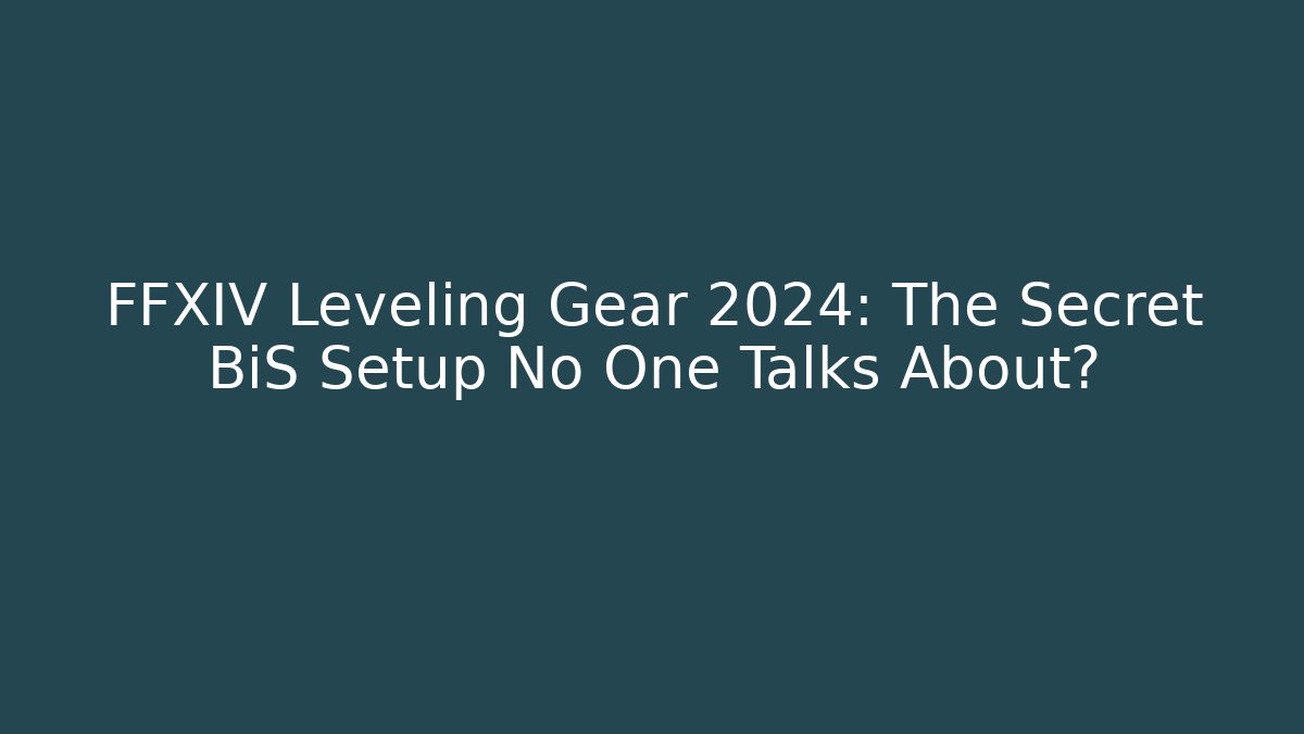 FFXIV Leveling Gear 2024: The Secret BiS Setup No One Talks About? - Critter Realm